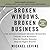 Broken Windows, Broken Business: The Revolutionary Broken Windows Theory: How the Smallest Remedies Reap the Biggest Rewards