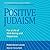 Positive Judaism: For a Lif...