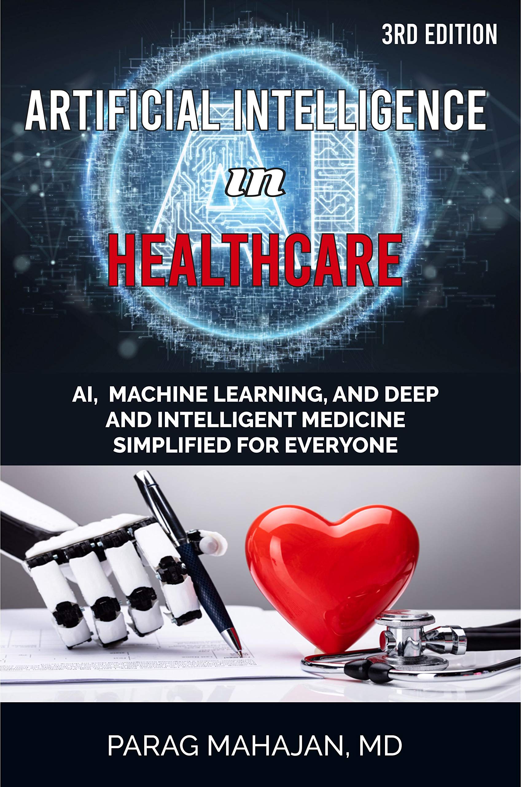 Artificial Intelligence in Healthcare: AI, Machine Learning, and Deep and Intelligent Medicine Simplified for Everyone (Kindle Edition)