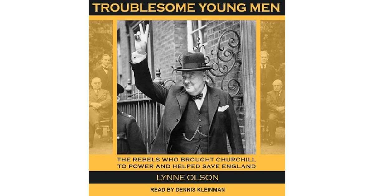 Troublesome Young Men Lib E The Rebels Who Brought Churchill To Power And Helped Save England By Lynne Olson