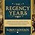 The Regency Years: During Which Jane Austen Writes, Napoleon Fights, Byron Makes Love, and Britain Becomes Modern