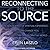 Reconnecting to the Source Lib/E: The New Science of Spiritual Experience, How It Can Change You, and How It Can Transform the World