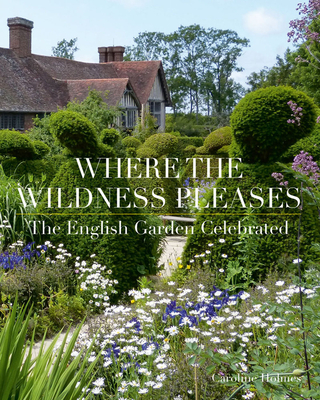 Where the Wildness Pleases: The English Garden Celebrated (Hardcover)