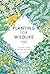 Planting for Wildlife: A Grower’s Guide to Rewilding Your Garden