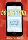 Do Better!: How One Father Gained Wisdom from Texting His Teen Daughter Do Better!: How One Father Gained Wisdom from Texting His Teen Daughter