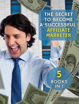[ 5 Books in 1 ] - The Secret to Become a Successful Affiliate Marketer - (Rigid Cover / Hardback Version - English Edition): This Book Will Show You ... a Fantastic "Stream Income" Through Internet!
