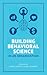 Building Behavioral Science...