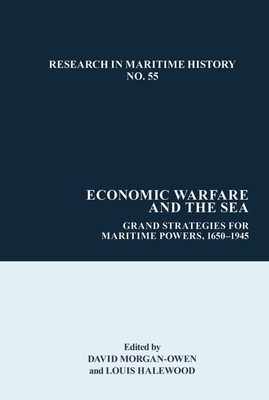 Economic Warfare and the Sea: Grand Strategies for Maritime Powers, 1650-1945 (Research in Maritime History)
