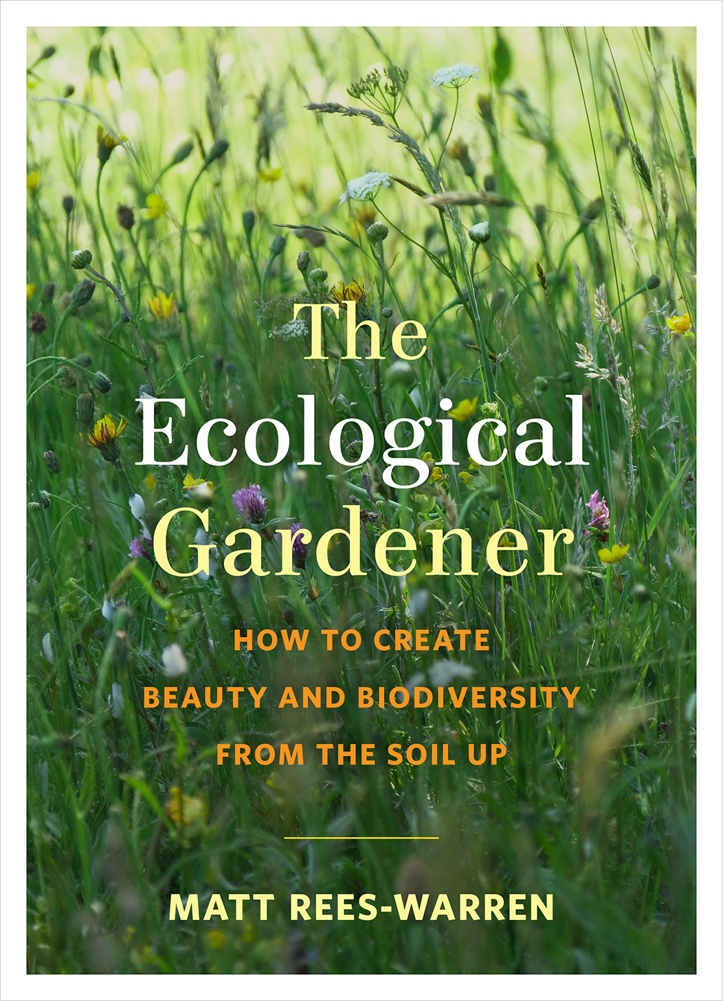 The Ecological Gardener: How to Create Beauty and Biodiversity from the Soil Up (Paperback)