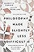 Philosophy Made Slightly Less Difficult: A Beginner's Guide to Life's Big Questions