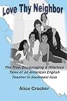 Love Thy Neighbor: The True, Encouraging & Hilarious Tales of an American English Teacher in Southeast Asia