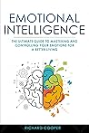 Emotional Intelligence: The Ultimate Guide to Mastering and Controlling your Emotions for a Better Living