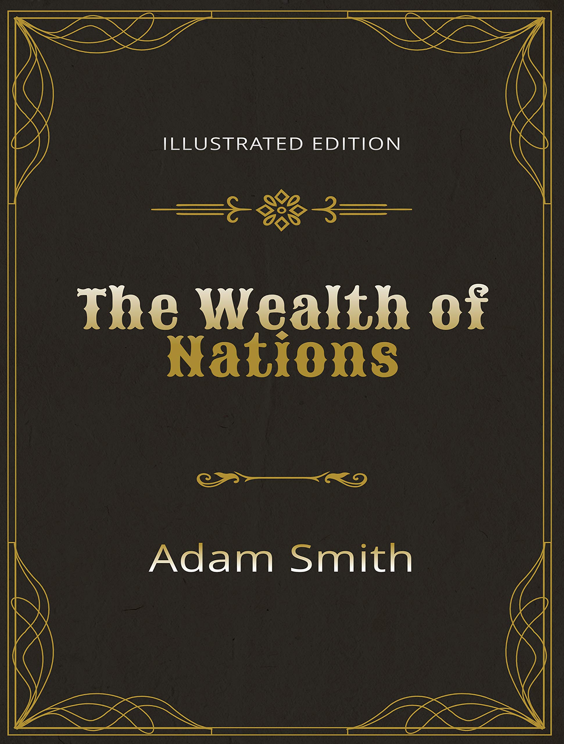 The Wealth of Nations Illustrated Edition : By Adam Smith