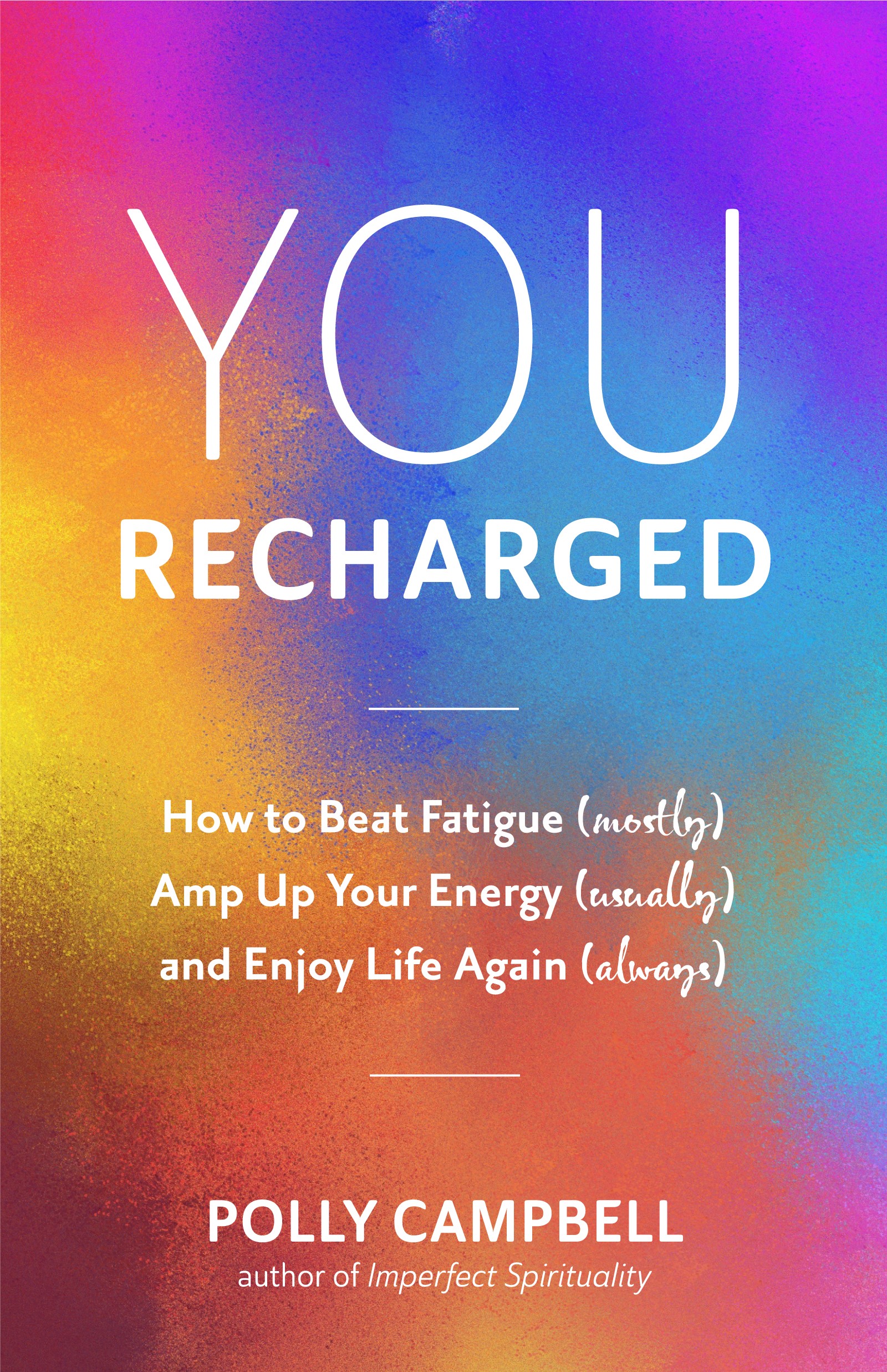 You, Recharged: How to Beat Fatigue (mostly, Amp Up Your Energy (usually) and Enjoy Life Again, (always)