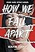 How We Fall Apart (How We F...