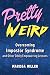 Pretty Weird: Overcoming Im...