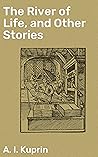 Book cover for The River of Life, and Other Stories: Exploring Human Emotions and Complexities in Early 20th-Century Russia