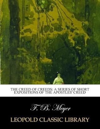 The creed of creeds: a series of short expositions of the Apostles' Creed