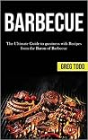 Barbecue: The Ultimate Guide to Greatness With Recipes From the Baron of Barbecue