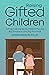 Raising Gifted Children: A Practical Guide for Parents Facing Big Emotions and Big Potential