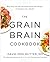[The Grain Brain Cookbook More Than 150 Life-Changing Gluten-Free Recipes] GRAIN BRAIN COOKBOOK:Grain Brain Cookbook; David Perlmutter Grain Brain Cook