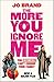 More You Ignore Me by Jo Brand
