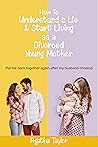Book cover for How to understand a lie and start living as a divorced young mother: Put me back together again after my husband cheated (The recovery of love)