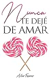 Nunca te dejé de amar (Spanish Edition)