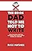 The Book Dad Told Me Not To...