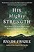 His Mighty Strength: Walk Daily in the Same Power That Raised Jesus from the Dead