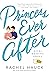 Princess Ever After: A Secret-Princess, Modern-Day Fairy Tale Romance (Royal Wedding Series)
