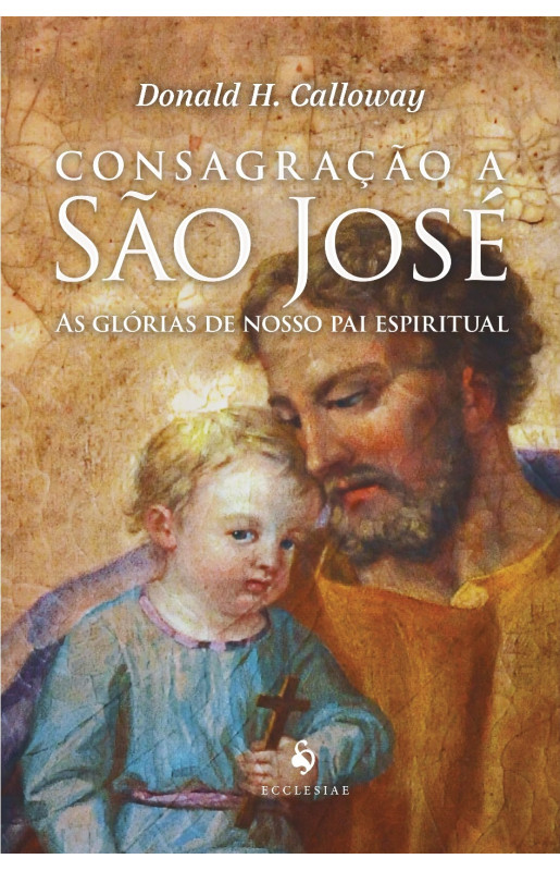 Consagração a São José: As glórias de nosso Pai espiritual
