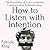 How to Listen with Intention: The Foundation of True Connection, Communication, and Relationships (How to be More Likable and Charismatic Book 7)