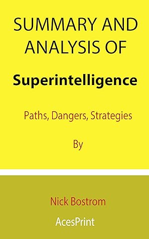 Summary and Analysis of Superintelligence: Paths, Dangers, Strategies By Nick Bostrom