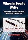 When In Doubt Write: A beginner’s Guide to Starting a Side Hustle in Publishing - Help Is On The Way