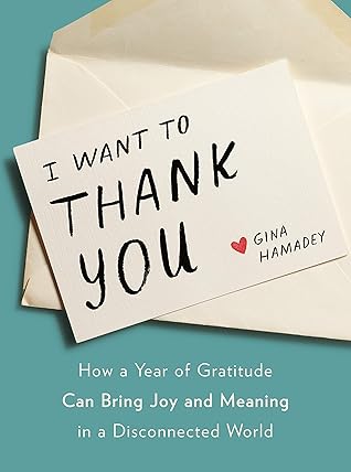 I Want To Thank You How A Year Of Gratitude Can Bring Joy And Meaning In A Disconnected World By Gina Hamadey Bergman