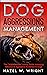 Dog Aggression Management: The Comprehensive Training Guide Managing Behavior & Aggressive Prevention In Dogs