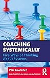Coaching Systemically: Five Ways of Thinking About Systems (Essential Coaching Skills and Knowledge)
