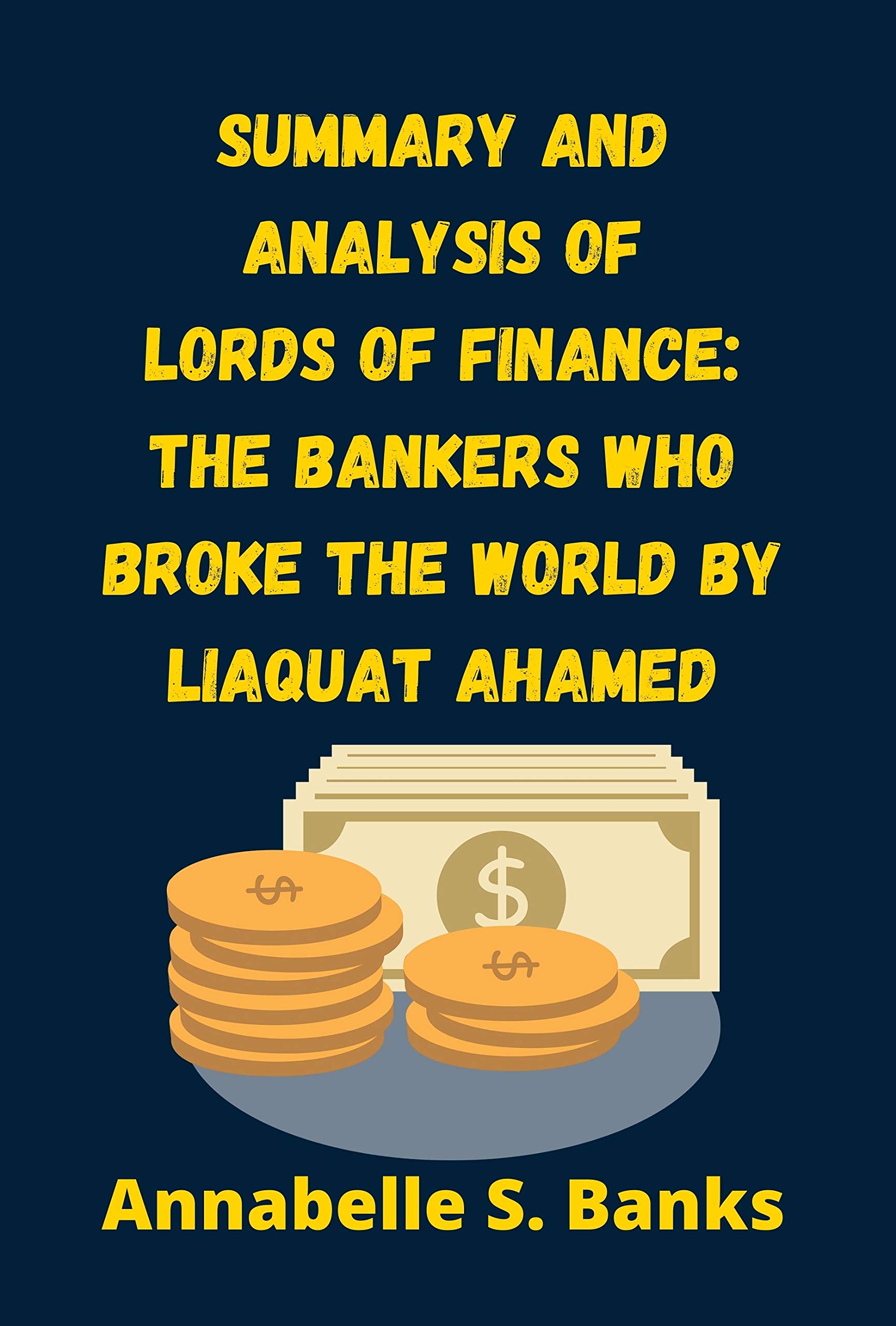 Summary and Analysis of Lords of Finance: The Bankers Who Broke the World by Liaquat Ahamed (Kindle Edition)