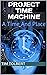 Project Time Machine by Tim Tolbert