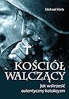 Kościół walczący. Jak wskrzesić autentyczny katolicyzm.