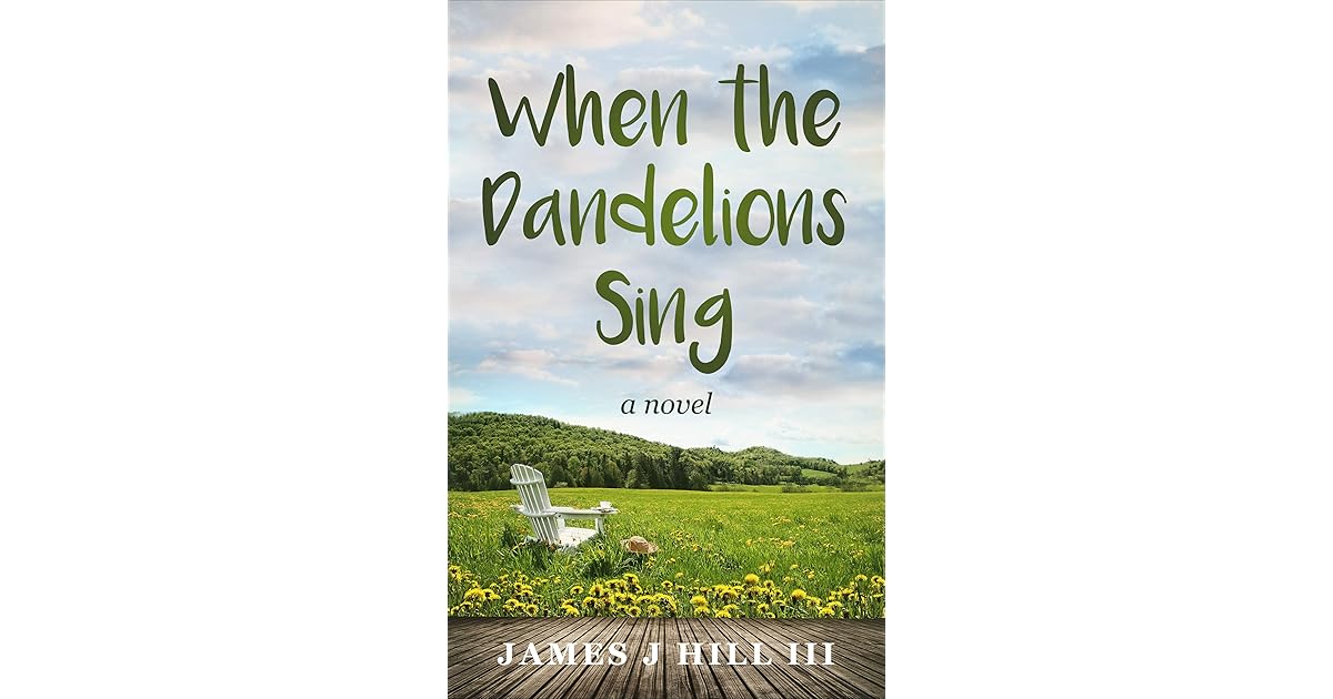 When the Dandelions Sing by James J. Hill III
