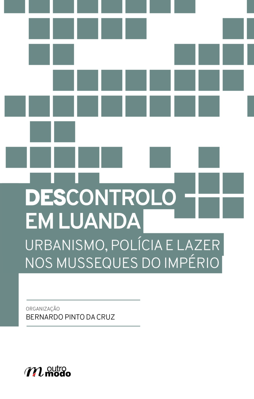 Descontrolo em Luanda – Urbanismo, Polícia e Lazer nos Musseques do Império