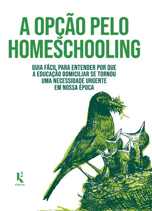 A Opção pelo Homeschooling: Guia fácil para entender por que a educação domiciliar  se tornou uma necessidade urgente em nossa época