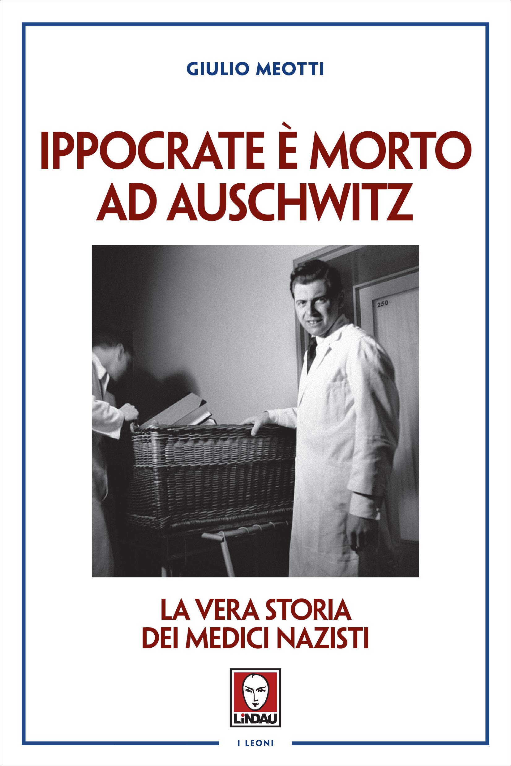 Ippocrate è morto ad Auschwitz: La vera storia dei medici nazisti (Italian Edition)