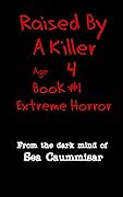 Raised By A Killer: Extreme Horror Book #1 Age 4 