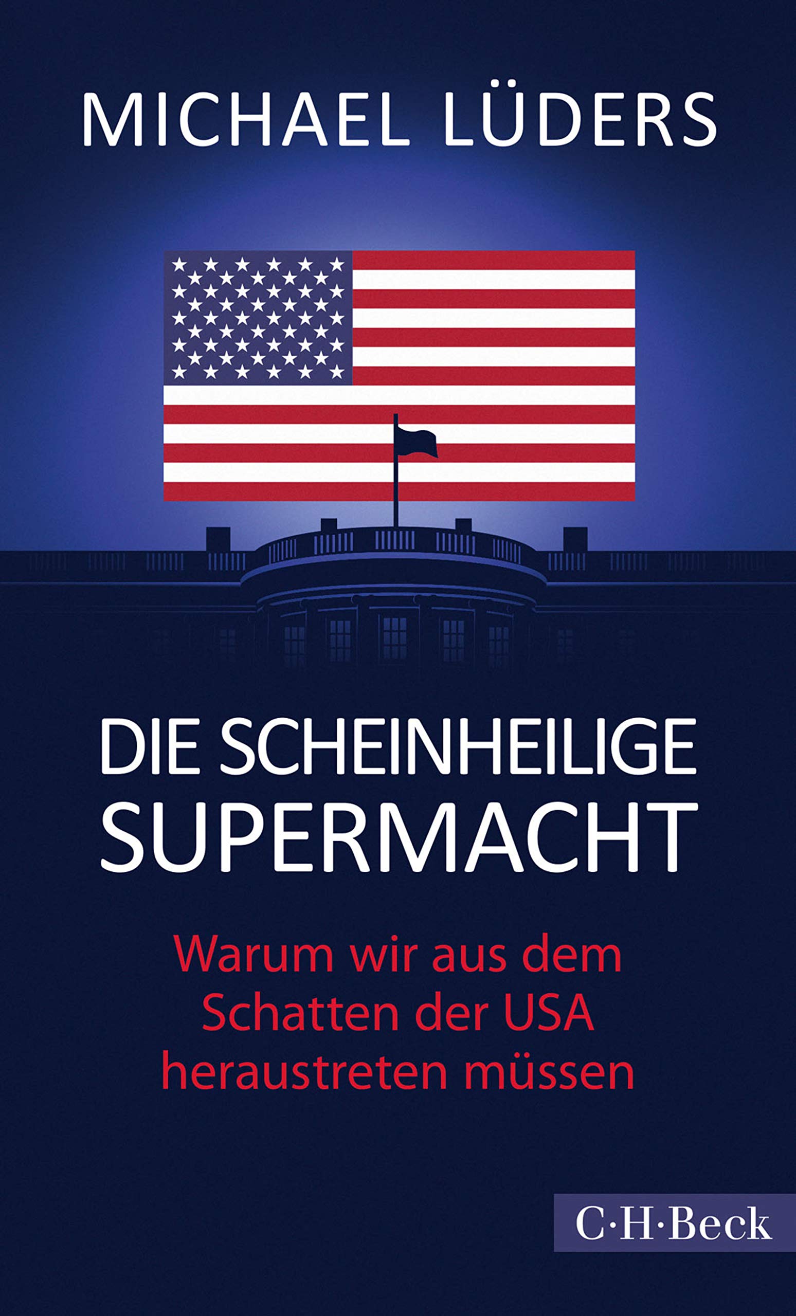 Die scheinheilige Supermacht. Warum wir aus dem Schatten der USA heraustreten müssen (Kindle Edition)