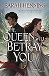 The Queen Will Betray You by Sarah Henning