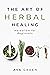 The Art of Herbal Healing: Herbalism for Beginners (Herbology for Beginners)