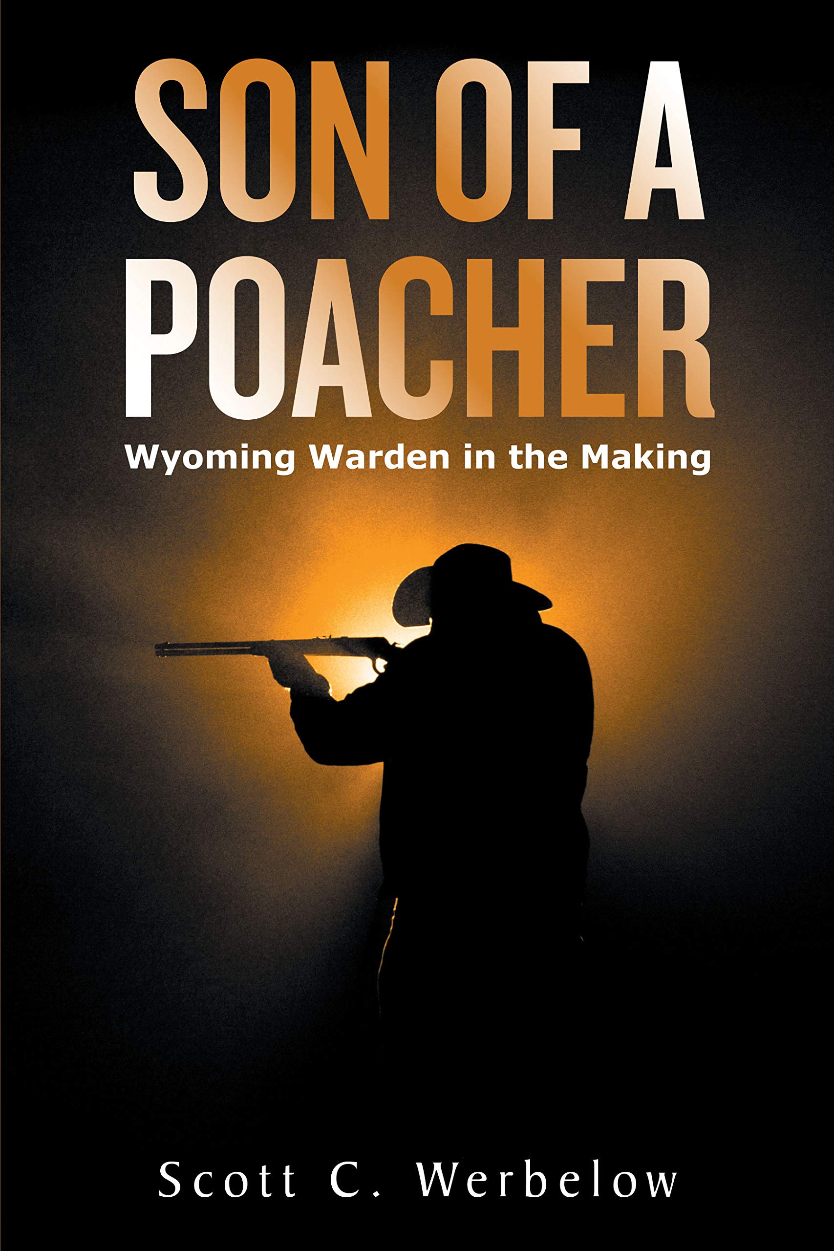 Son of a Poacher: Wyoming Warden in the Making (Kindle Edition)